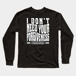 I Don't Need Your Forgiveness, I forgive Myself Long Sleeve T-Shirt